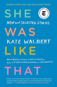 Title: She Was Like That: New and Selected Stories, Author: Kate Walbert