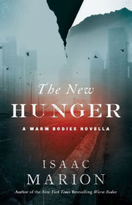 Title: The New Hunger: A Warm Bodies Novella (The Prequel to Warm Bodies), Author: Isaac Marion