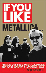 Title: If You Like Metallica...: Here Are Over 200 Bands, CDs, Movies, and Other Oddities That You Will Love, Author: Mike McPadden