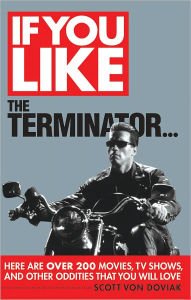 Title: If You Like The Terminator...: Here Are Over 200 Movies, TV Shows, and Other Oddities That You Will Love, Author: Scott Von Doviak