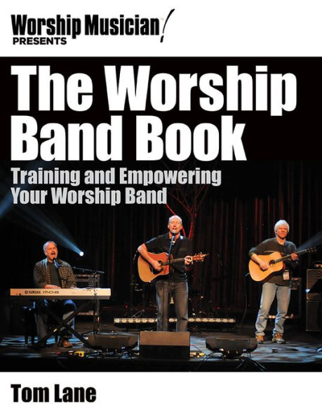 Worship Musician! Presents The Worship Band Book: Training and Empowering Your Worship Band