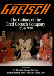 Title: Gretsch: The Guitars of the Fred Gretsch Co., Author: Jay Scott