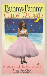 Title: Bunny Bunny: Gilda Radner - A Sort of Love Story, Author: Alan Zweibel