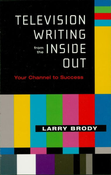 Television Writing from the Inside Out: Your Channel to Success