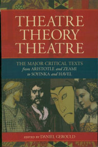 Title: Theatre/Theory/Theatre: The Major Critical Texts from Aristotle and Zeami to Soyinka and Havel, Author: Daniel Gerould