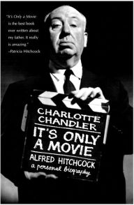 Title: It's Only a Movie: Alfred Hitchcock: A Personal Biography, Author: Charlotte Chandler author of I