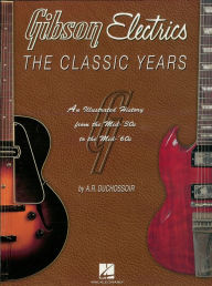 Title: Gibson Electrics - The Classic Years, Author: A.R. Duchossoir