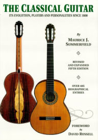 Title: The Classical Guitar: Its Evolution, Players and Personalities Since 1800, Author: Maurice J. Summerfield