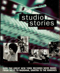 Title: Studio Stories: How the Great New York Records Were Made: From Miles to Madonna, Sinatra to The Ramones, Author: Dave Simons