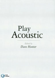 Title: Play Acoustic: The Complete Guide to Mastering Acoustic Guitar Styles, Author: Dave Hunter