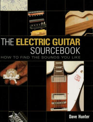 Title: The Electric Guitar Sourcebook: How to Find the Sounds You Like, Author: Dave Hunter