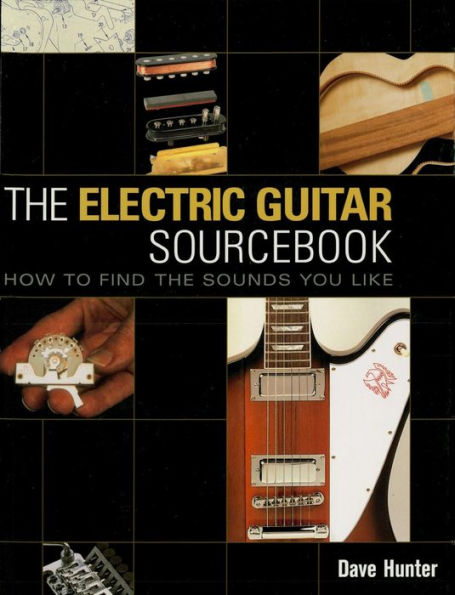 The Electric Guitar Sourcebook: How to Find the Sounds You Like