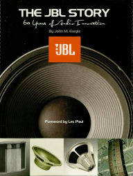 Title: The JBL Story - 60 Years of Audio Innovation, Author: John M. Eargle