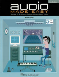 Title: Audio Made Easy: (Or How to Be a Sound Engineer Without Really Trying), Author: Ira White