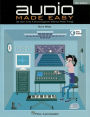 Audio Made Easy: (Or How to Be a Sound Engineer Without Really Trying)