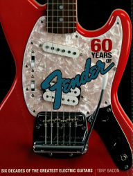 Title: 60 Years of Fender: Six Decades of the Greatest Electric Guitars, Author: Tony Bacon