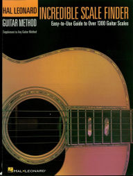 Title: Incredible Scale Finder (Music Instruction): A Guide to Over 1,300 Guitar Scales 9 x 12 Ed. Hal Leonard Guitar Method Supplement, Author: Hal Leonard Corp.