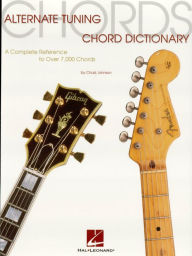 Title: Alternate Tuning Chord Dictionary: A Complete Reference to Over 7,000 Chords, Author: Chad Johnson