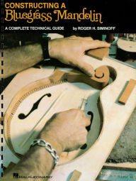 Title: Contructing a Bluegrass Mandolin: Mandolin Reference, Author: Roger H. Siminoff