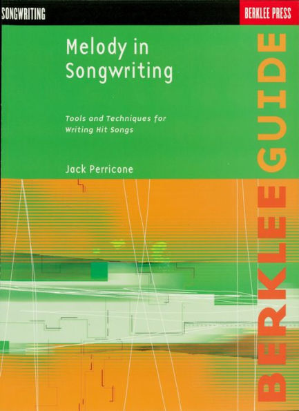 Melody in Songwriting: Tools and Techniques for Writing Hit Songs