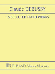 Title: 15 Selected Piano Works, Author: Claude Debussy