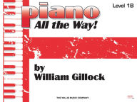 Title: Piano - All the Way! Level 1B, Author: William Gillock