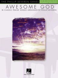 Title: Awesome God - 18 Classic Praise Songs: Phillip Keveren Series, Author: Phillip Keveren