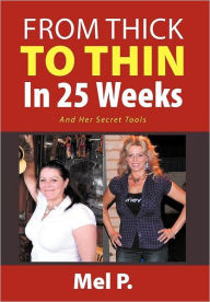 Title: From Thick To Thin In 25 Weeks: And Her Secret Tools, Author: Mel P