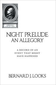 Title: Night Prelude - An Allegory: A Record of an Event that Might Have Happened, Author: Bernard J. Looks