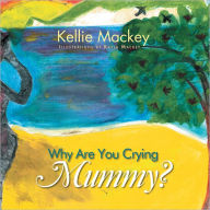 Title: Why Are You Crying Mummy?, Author: Kellie Mackey