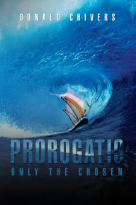 Title: Prorogatio: Only The Chosen, Author: Donald Chivers