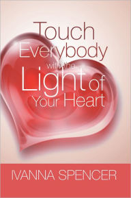 Title: Touch Everybody with the Light of Your Heart, Author: Ivanna Spencer