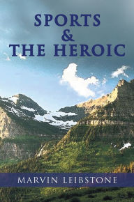 Title: SPORTS & THE HEROIC, Author: Marvin Leibstone