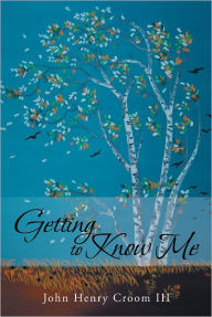 Title: Getting To Know Me, Author: John Henry Croom III