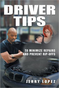 Title: Driver Tips: To minimize repairs and prevent rip-offs, Author: Jerry Lopez