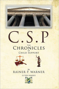 Title: C.S.P The Chronicles of Child Support, Author: RAINER P. WARNER