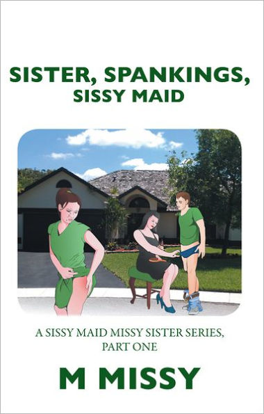 Sister Spankings Sissy Maid A Sissy Maid Missy Sister Series Part One By M Missy Ebook 