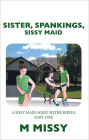 SISTER, SPANKINGS, SISSY MAID: A SISSY MAID MISSY SISTER SERIES, PART ONE