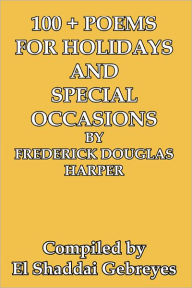 Title: 100 + POEMS FOR HOLIDAYS AND SPECIAL OCCASIONS BY FREDERICK DOUGLAS HARPER, Author: El Shaddai Gebreyes