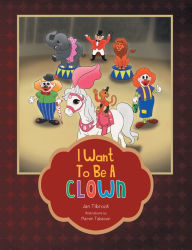 Title: I Want to Be a Clown, Author: Jan Tilbrook