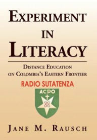 Title: Experiment in Literacy: Distance Education on Colombia's Eastern Frontier, Author: Jane M Rausch