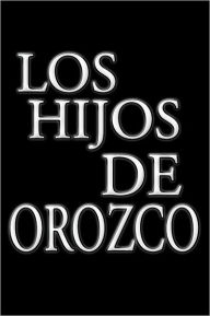 Title: Los Hijos de Orozco: Genesis of Refugio Gil, Author: Faustino Orozco Armenta