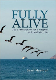 Title: Fully Alive: God's Prescription for a Happier and Healthier Life, Author: Jean Maalouf