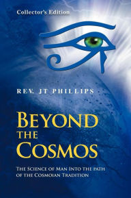 Title: Beyond The Cosmos, The Science of Man Into the path of the Cosmoian Tradition: The Science of Man Into the path of the Cosmoian Tradition, Author: Rev. JT Phillips