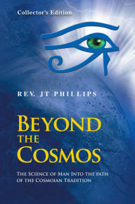 Title: Beyond The Cosmos, The Science of Man Into the path of the Cosmoian Tradition: The Science of Man Into the path of the Cosmoian Tradition, Author: Rev. JT Phillips