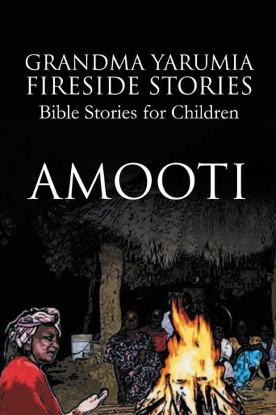 Grandma Yarumia Fireside Stories: Bible Stories for Children