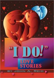 Title: ''I Do!'' Love Stories: Love Stories, Author: John Reid