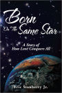 Born On The Same Star: A Story of How Love Conquers All