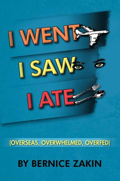 I Went, Saw, Ate: (Overseas, Overwhelmed & Overfed)