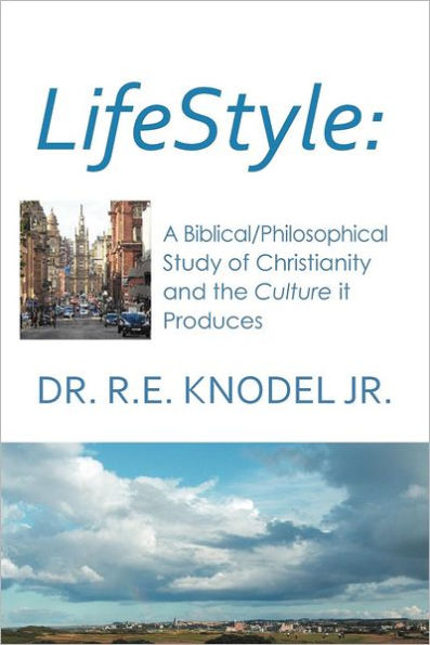 Lifestyle: A Biblical/Philosophical Study of Christianity and the Culture It Produces